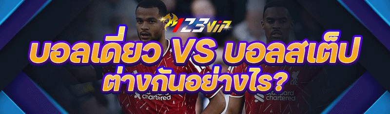บอลเดี่ยว VS บอลสเต็ป ต่างกันอย่างไร?
