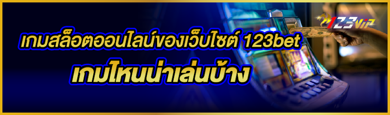 เกมสล็อตออนไลน์ของเว็บไซต์ 123bet เกมไหนน่าเล่นบ้าง